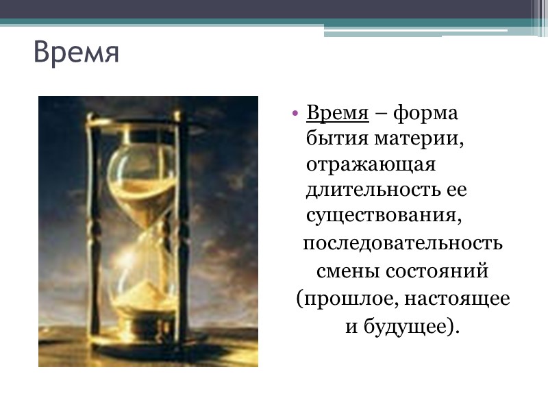 Время Время – форма бытия материи, отражающая длительность ее существования, последовательность смены состояний (прошлое,